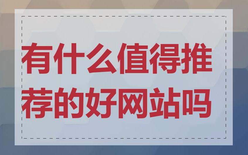 有什么值得推荐的好网站吗