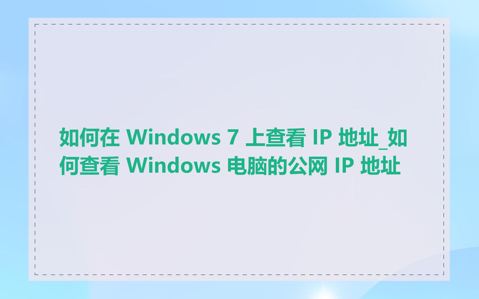 如何在 Windows 7 上查看 IP 地址_如何查看 Windows 电脑的公网 IP 地址