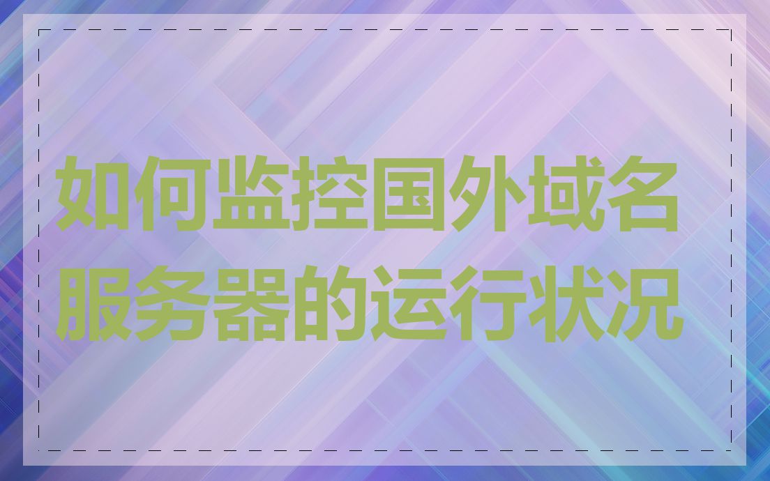 如何监控国外域名服务器的运行状况