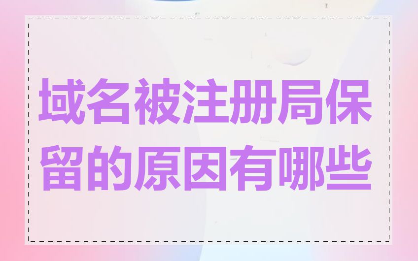 域名被注册局保留的原因有哪些