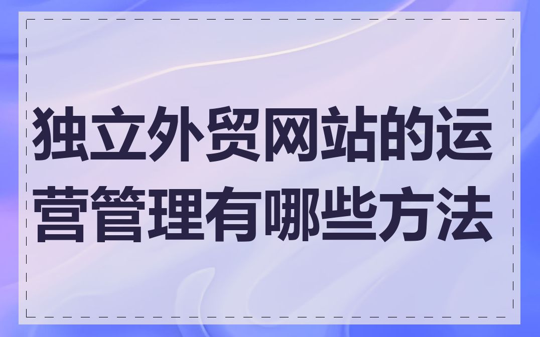 独立外贸网站的运营管理有哪些方法