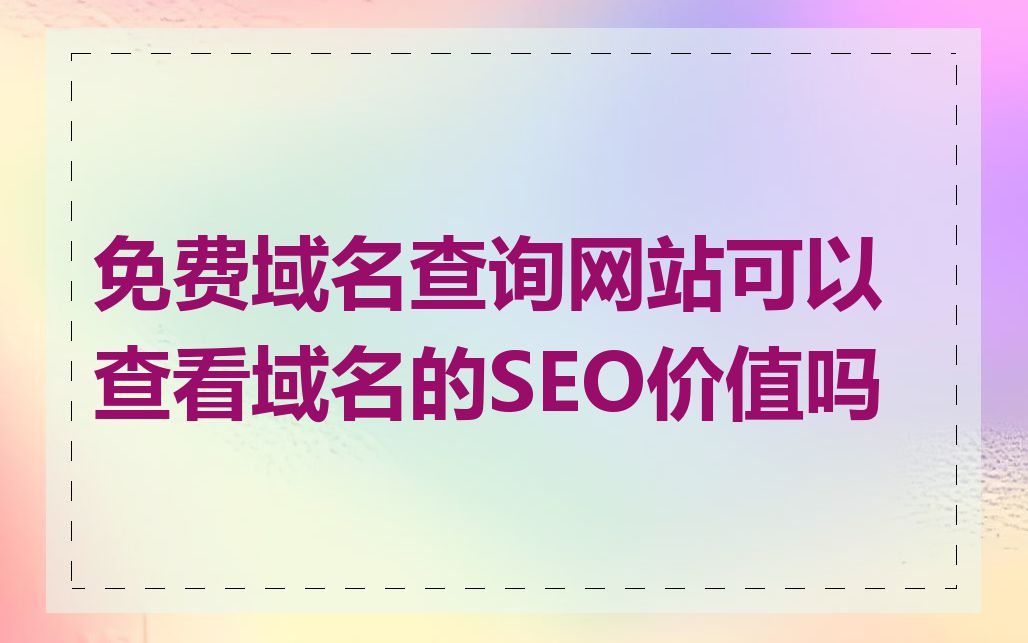 免费域名查询网站可以查看域名的SEO价值吗