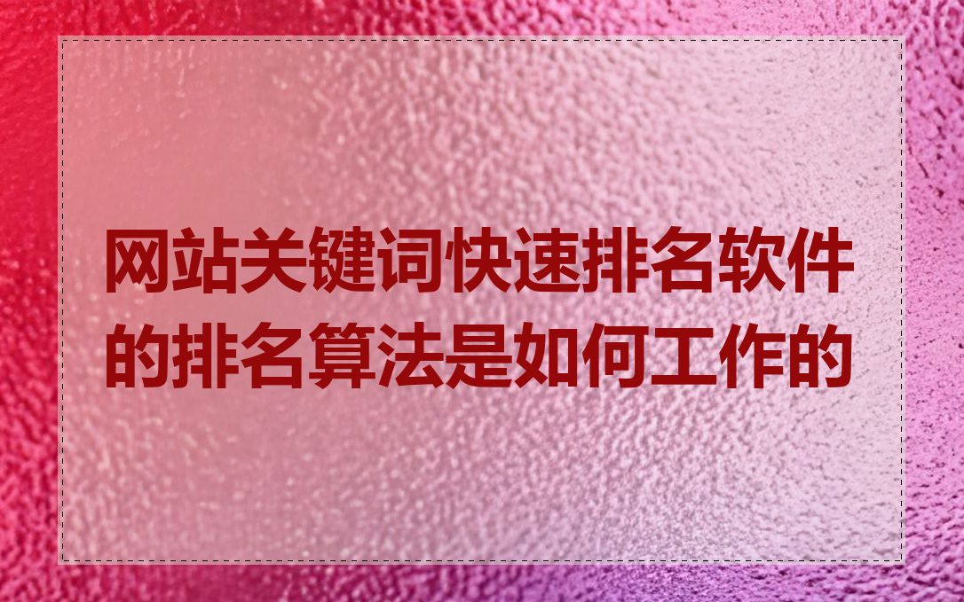 网站关键词快速排名软件的排名算法是如何工作的