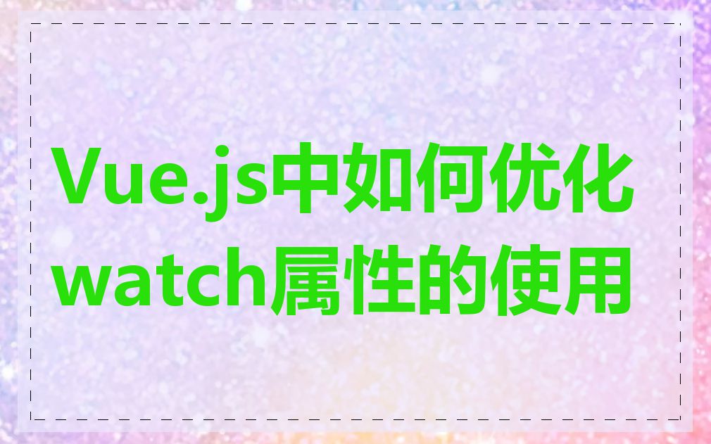 Vue.js中如何优化watch属性的使用