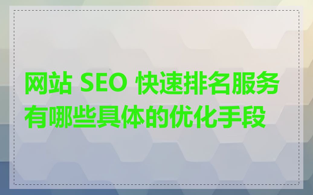 网站 SEO 快速排名服务有哪些具体的优化手段