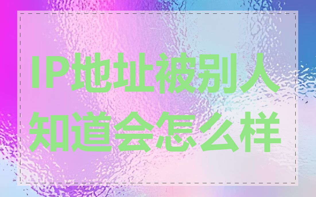 IP地址被别人知道会怎么样