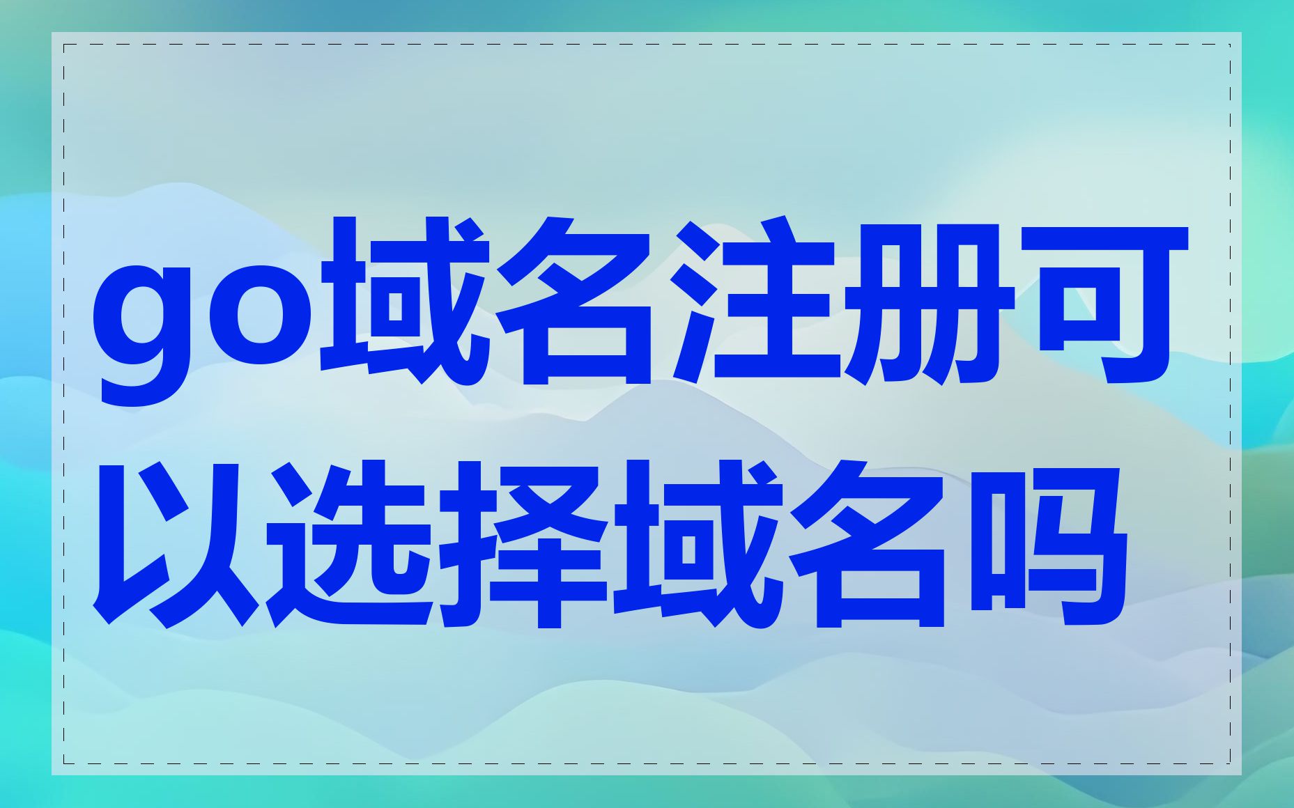 go域名注册可以选择域名吗