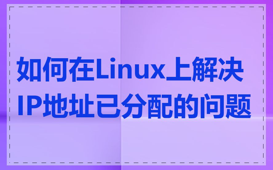 如何在Linux上解决IP地址已分配的问题