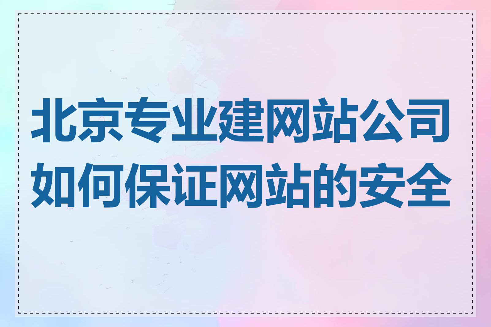 北京专业建网站公司如何保证网站的安全性