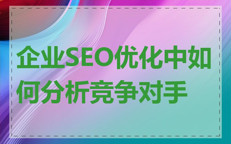 企业SEO优化中如何分析竞争对手