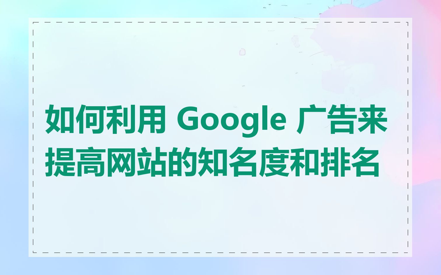 如何利用 Google 广告来提高网站的知名度和排名