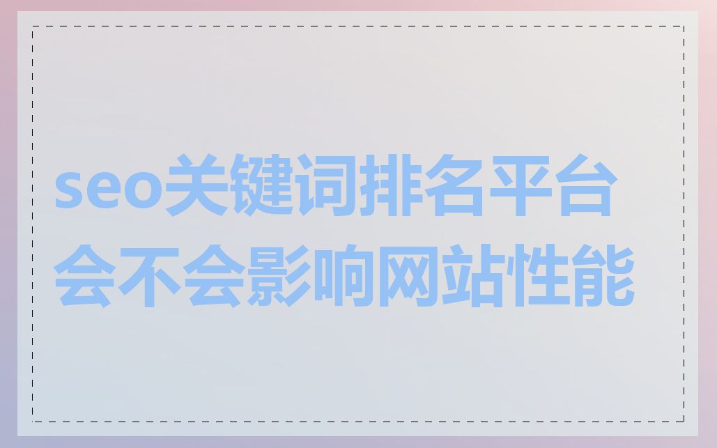 seo关键词排名平台会不会影响网站性能