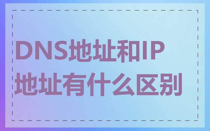 DNS地址和IP地址有什么区别