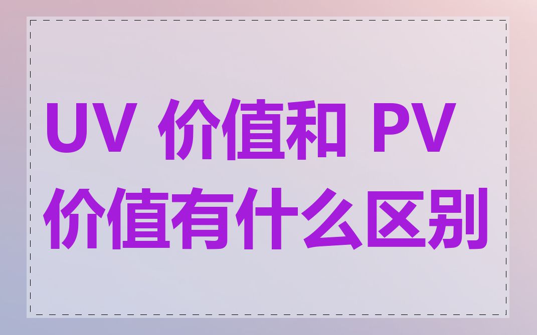 UV 价值和 PV 价值有什么区别