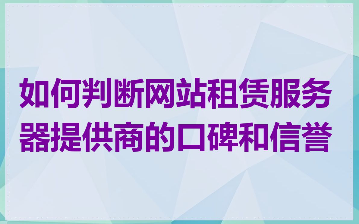 如何判断网站租赁服务器提供商的口碑和信誉