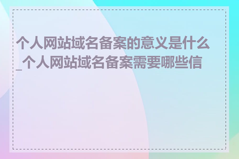 个人网站域名备案的意义是什么_个人网站域名备案需要哪些信息