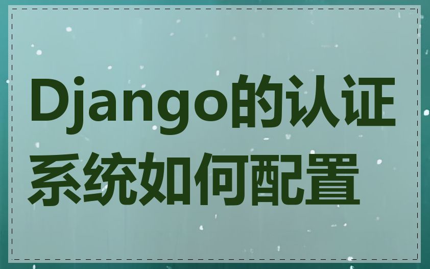 Django的认证系统如何配置