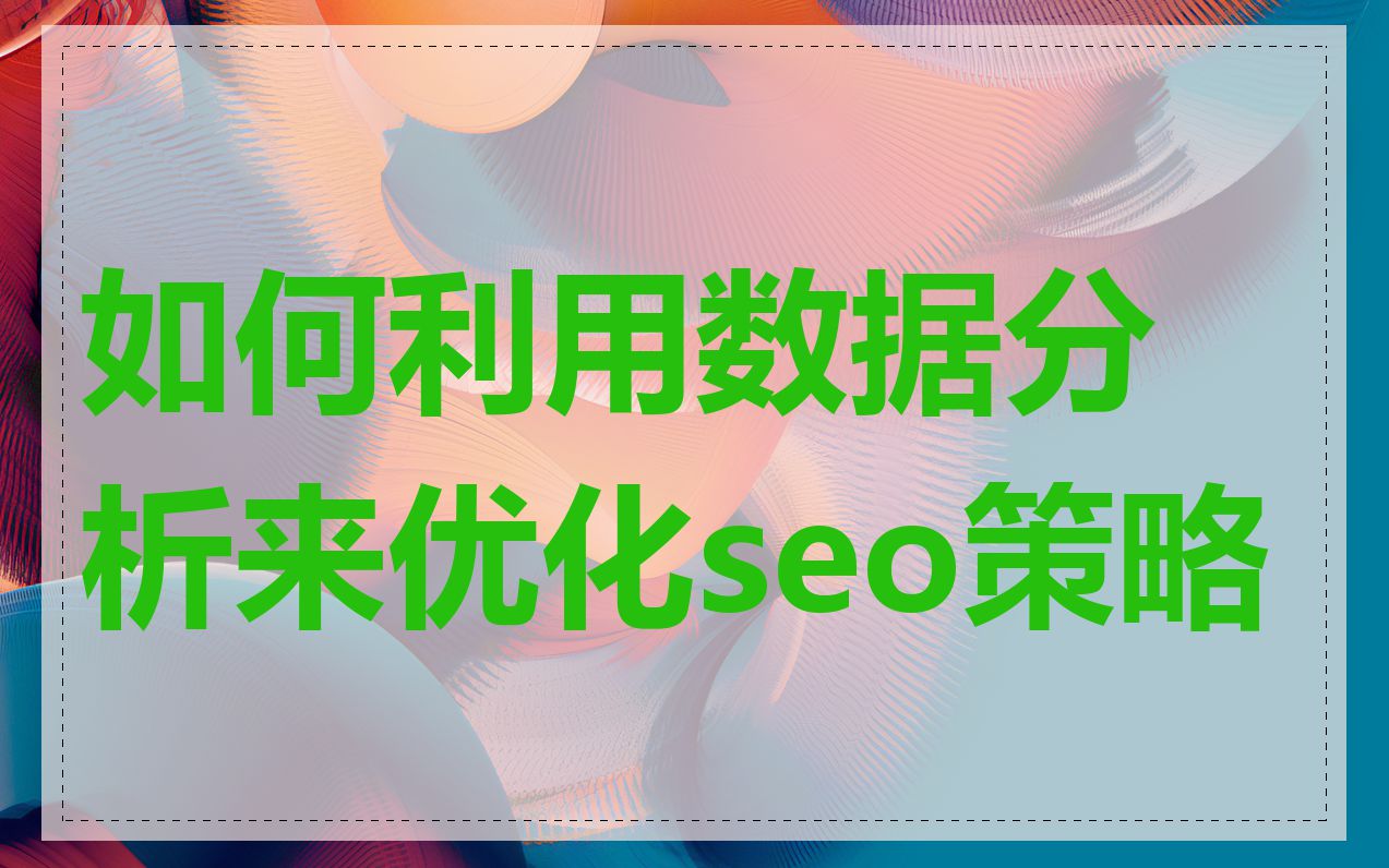 如何利用数据分析来优化seo策略