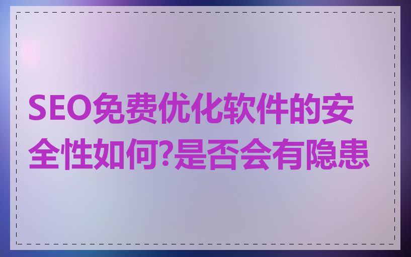 SEO免费优化软件的安全性如何?是否会有隐患