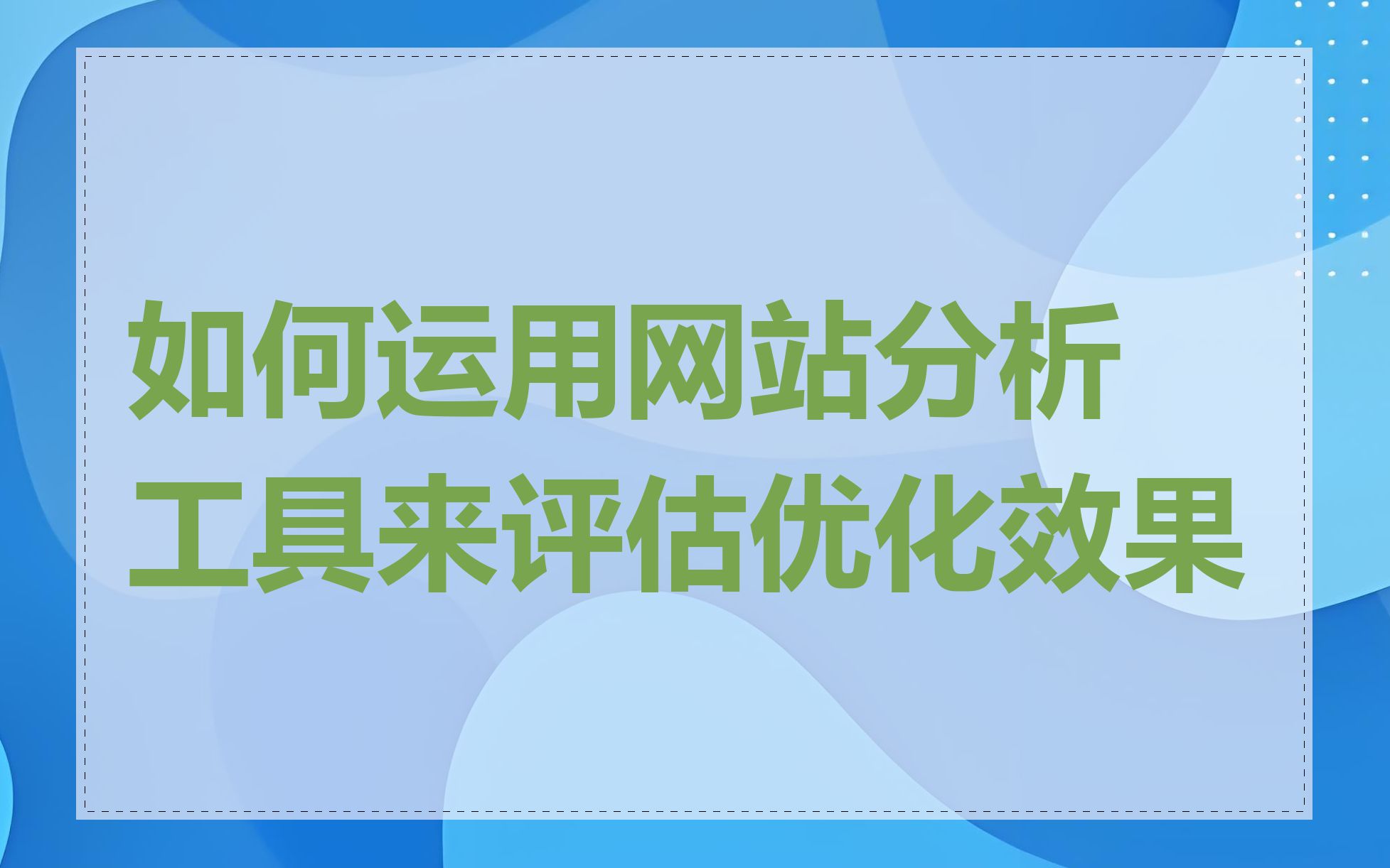 如何运用网站分析工具来评估优化效果