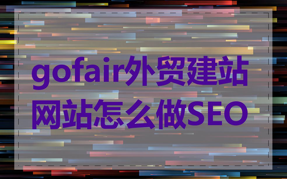 gofair外贸建站网站怎么做SEO