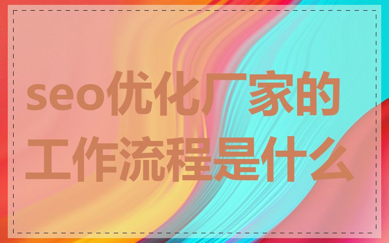 seo优化厂家的工作流程是什么