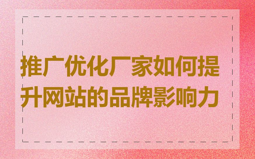 推广优化厂家如何提升网站的品牌影响力