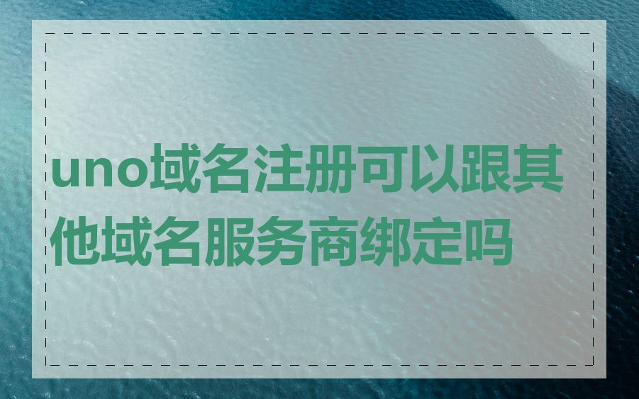 uno域名注册可以跟其他域名服务商绑定吗