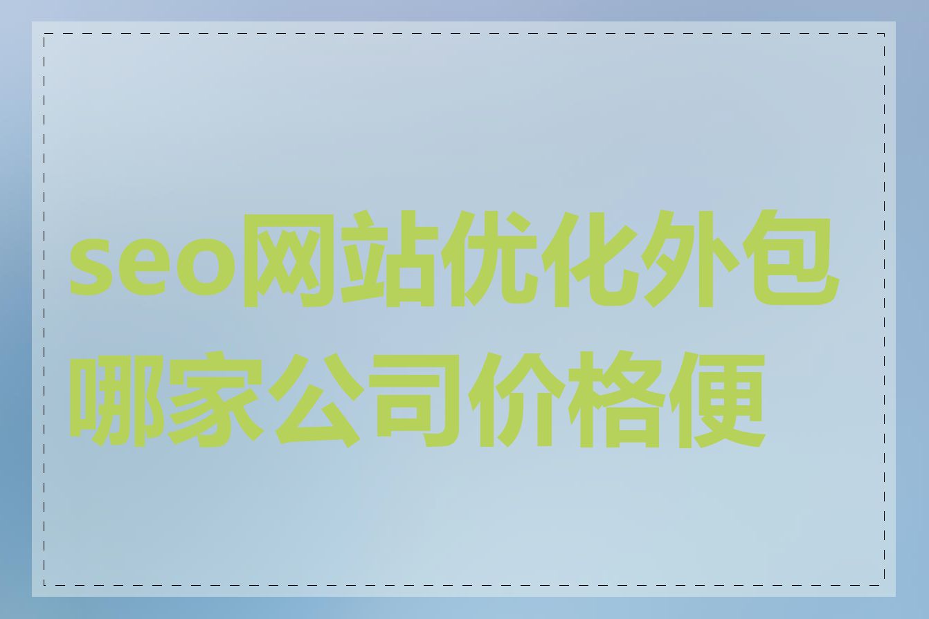 seo网站优化外包哪家公司价格便宜