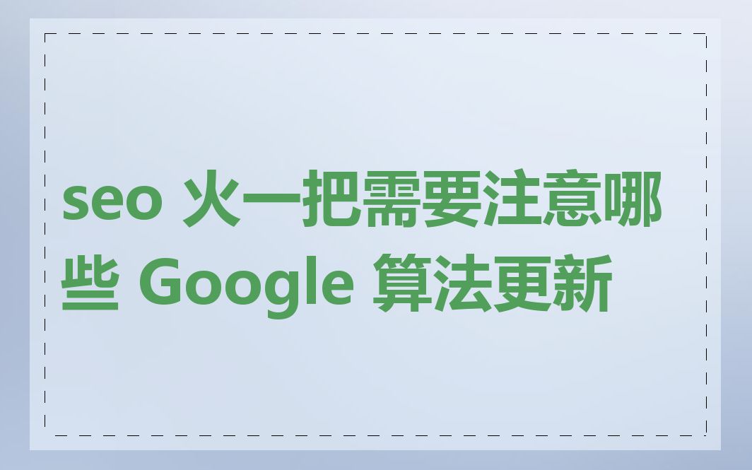 seo 火一把需要注意哪些 Google 算法更新