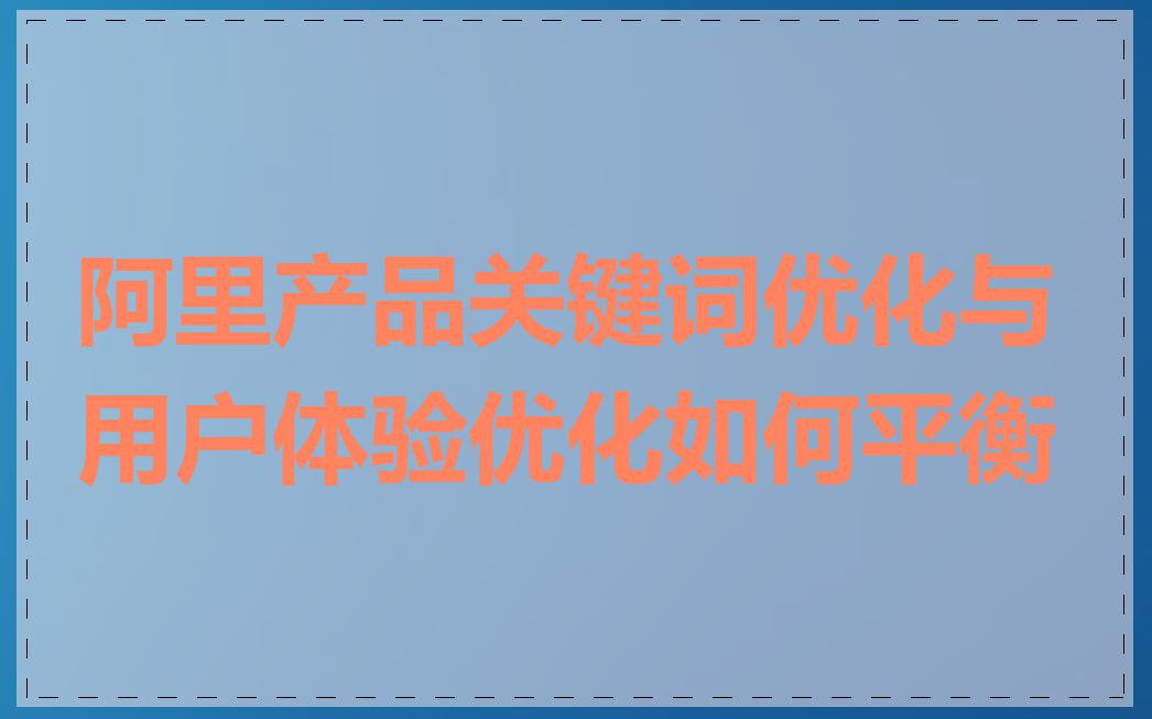 阿里产品关键词优化与用户体验优化如何平衡