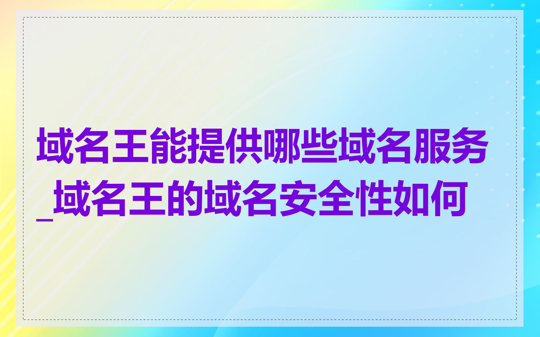 域名王能提供哪些域名服务_域名王的域名安全性如何