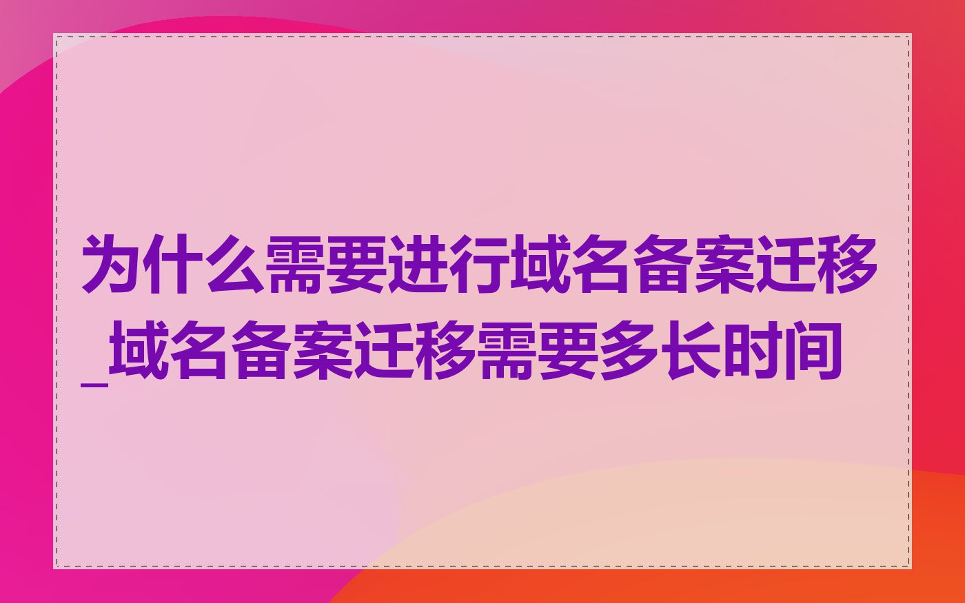 为什么需要进行域名备案迁移_域名备案迁移需要多长时间