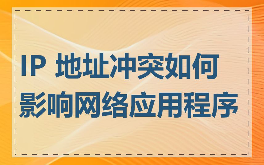 IP 地址冲突如何影响网络应用程序