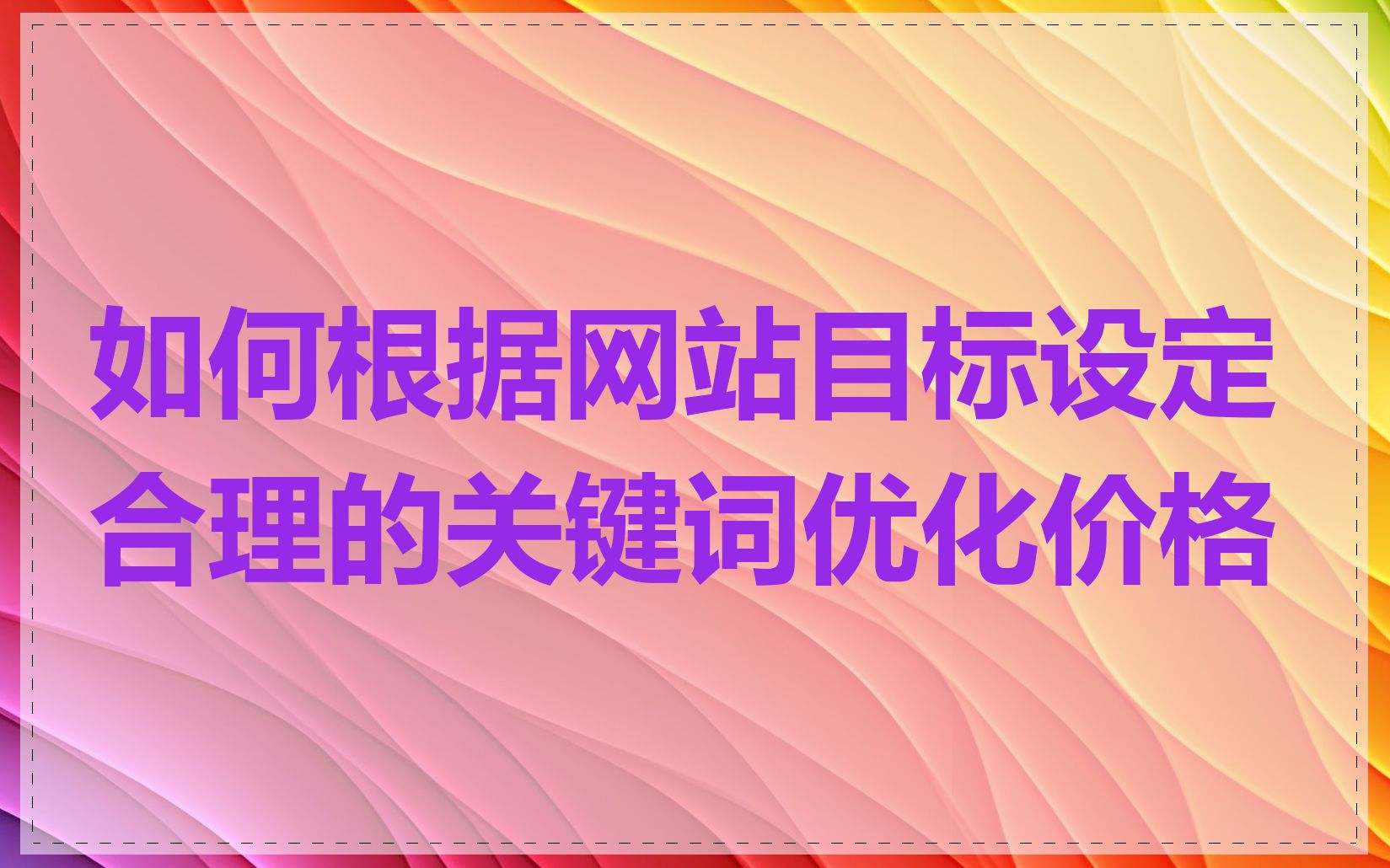 如何根据网站目标设定合理的关键词优化价格