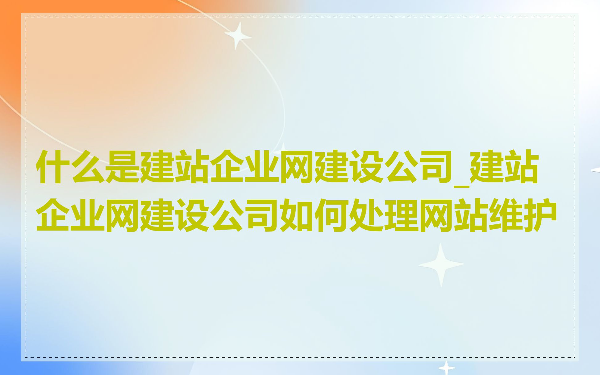 什么是建站企业网建设公司_建站企业网建设公司如何处理网站维护