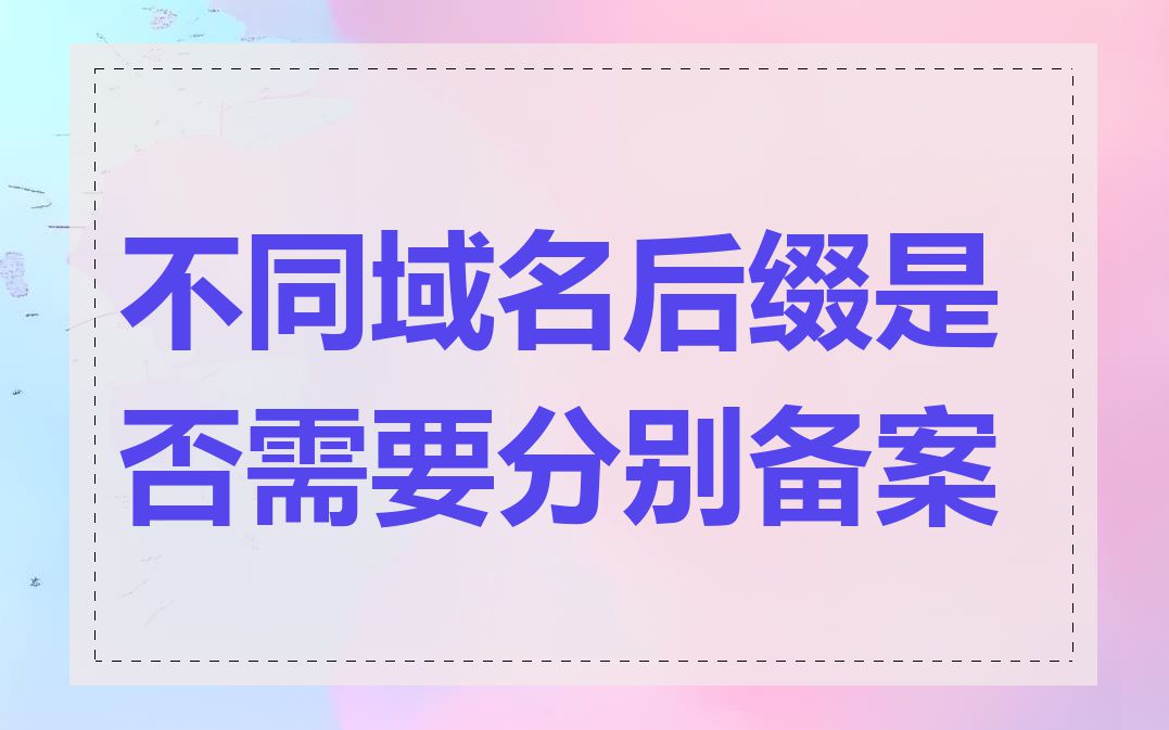 不同域名后缀是否需要分别备案