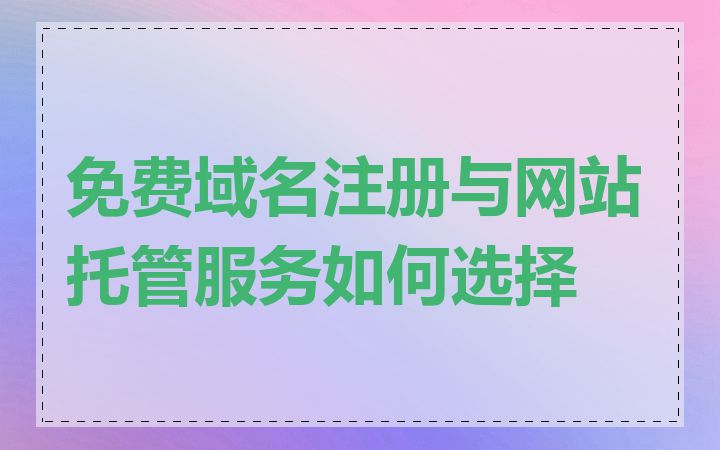 免费域名注册与网站托管服务如何选择