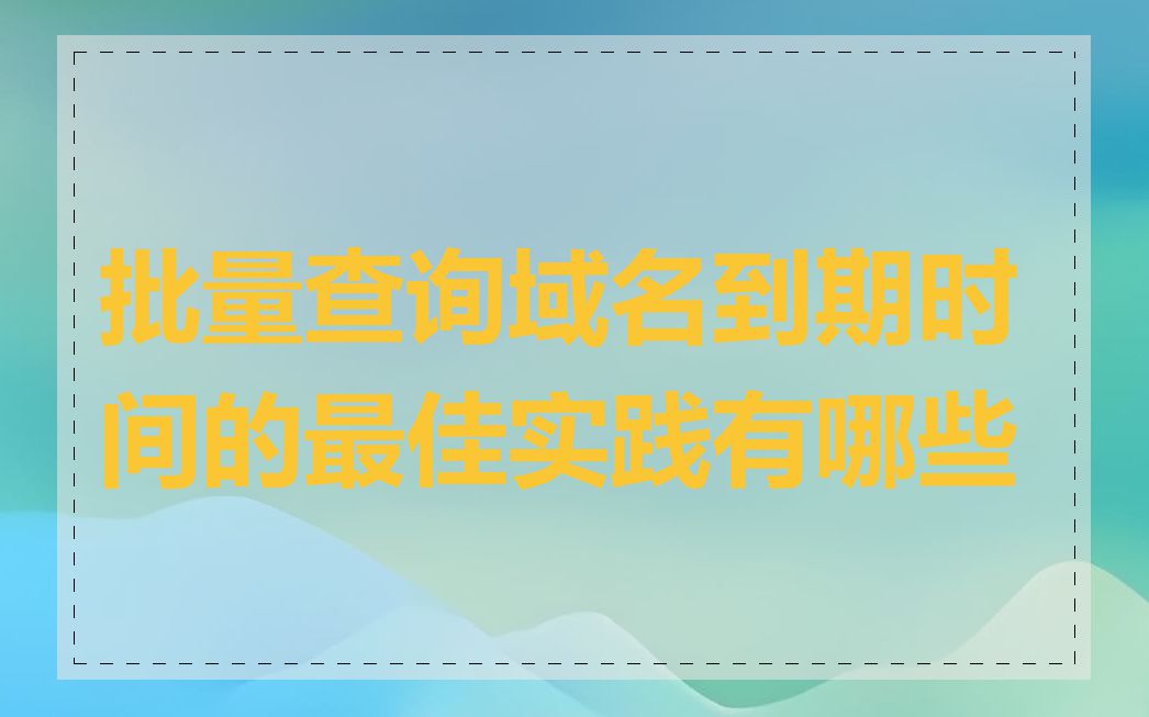 批量查询域名到期时间的最佳实践有哪些
