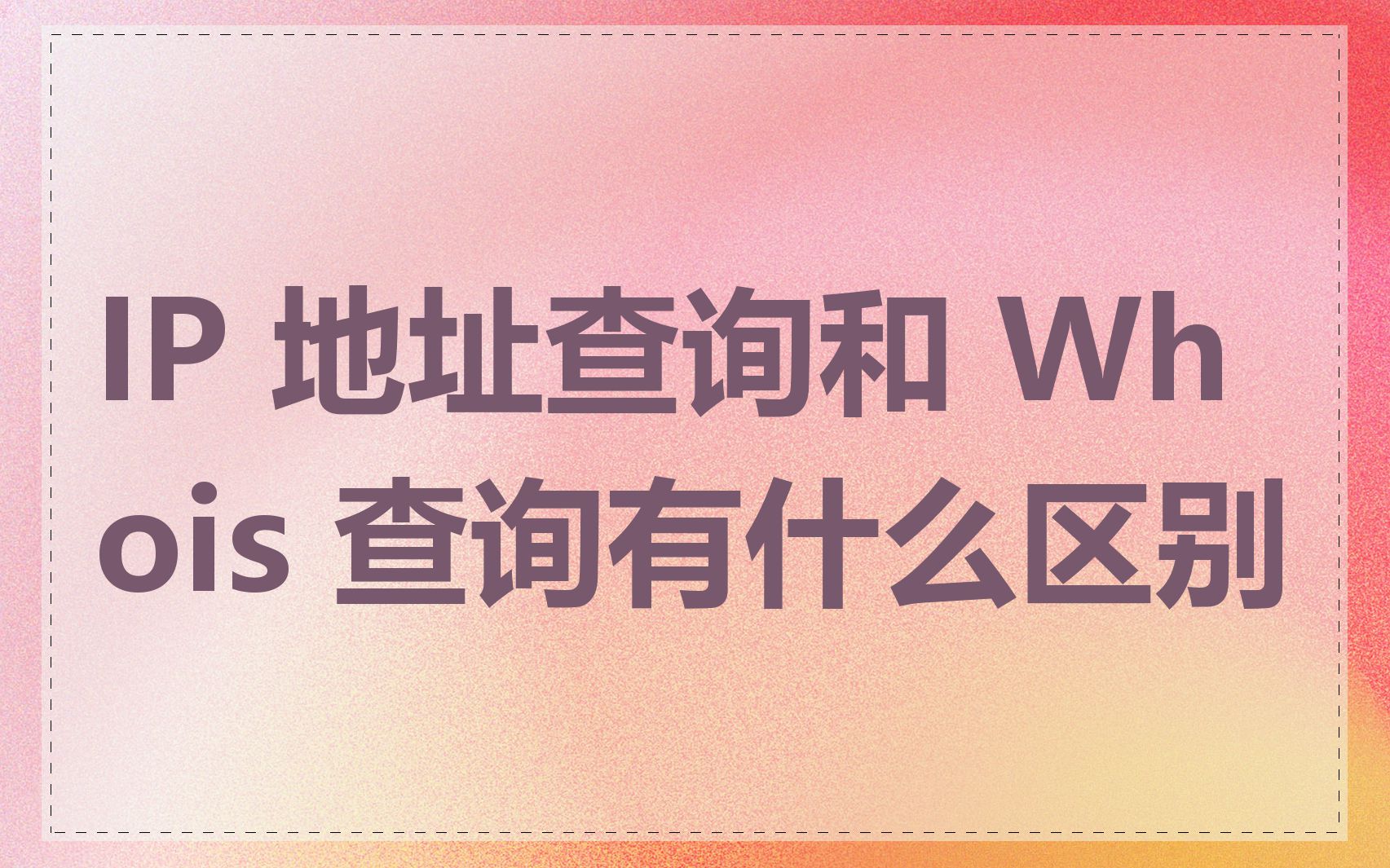 IP 地址查询和 Whois 查询有什么区别