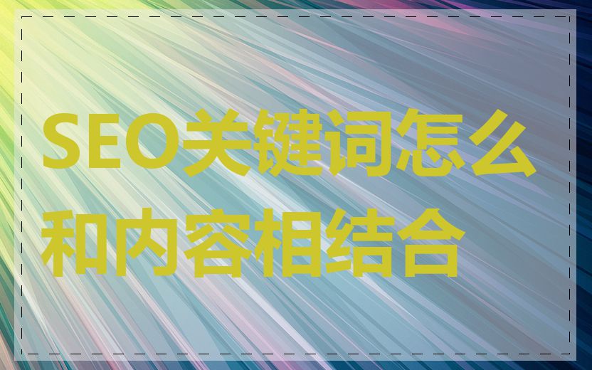 SEO关键词怎么和内容相结合