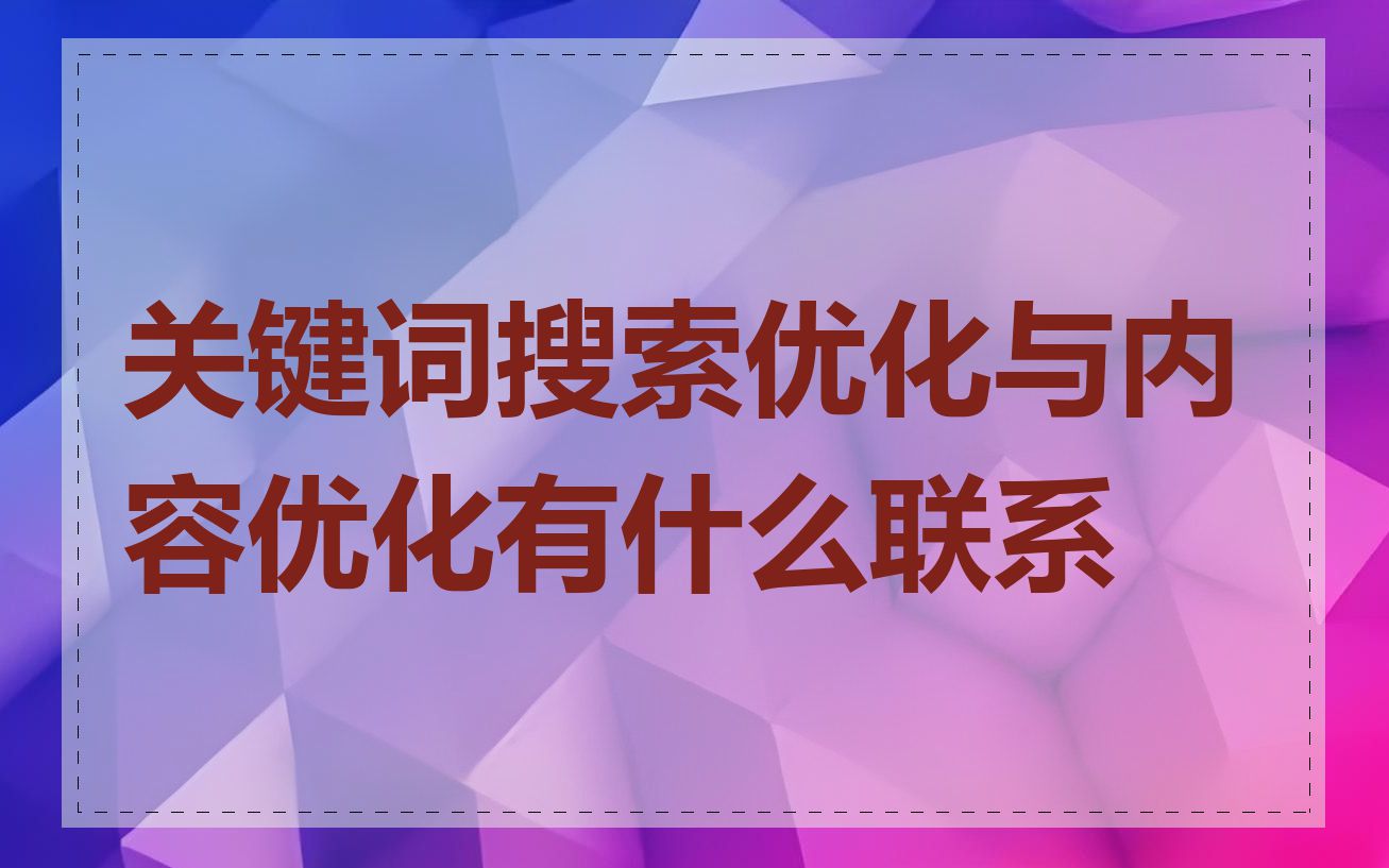 关键词搜索优化与内容优化有什么联系