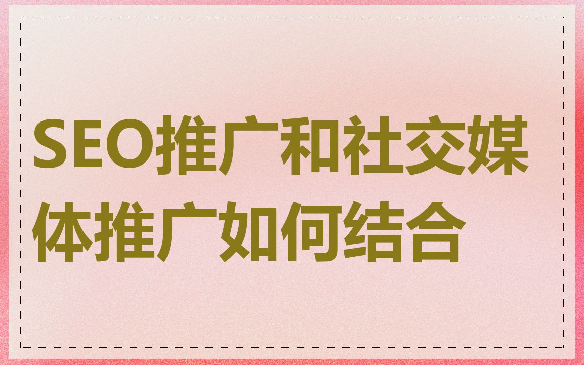 SEO推广和社交媒体推广如何结合