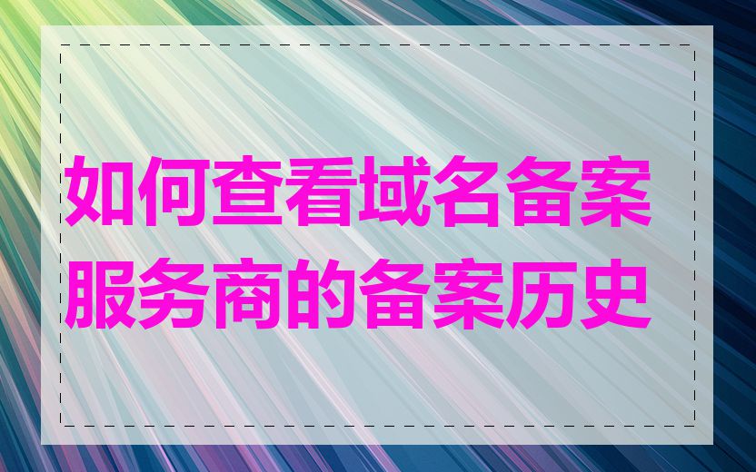 如何查看域名备案服务商的备案历史