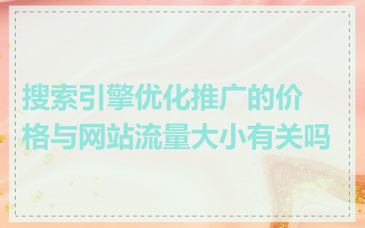 搜索引擎优化推广的价格与网站流量大小有关吗