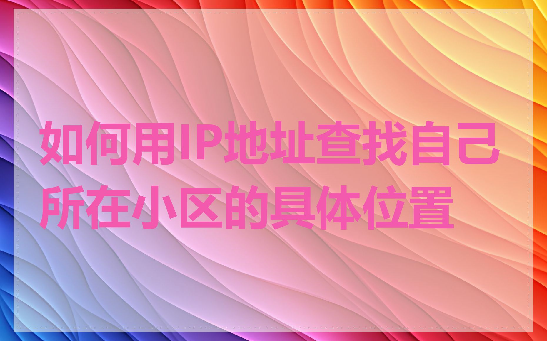 如何用IP地址查找自己所在小区的具体位置