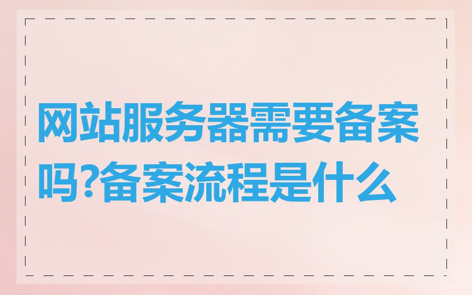 网站服务器需要备案吗?备案流程是什么