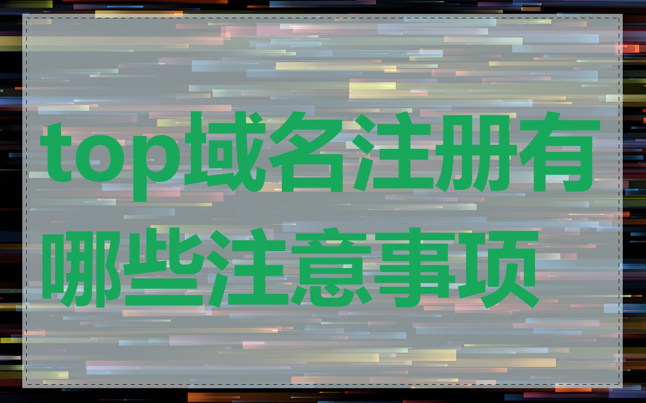 top域名注册有哪些注意事项