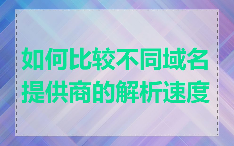 如何比较不同域名提供商的解析速度