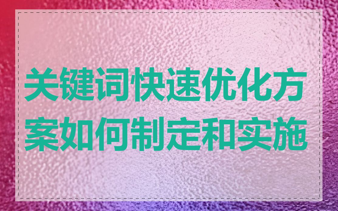 关键词快速优化方案如何制定和实施